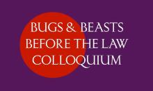 Bugs & Beasts Before the Law Colloquium