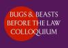 Bugs & Beasts Before the Law Colloquium
